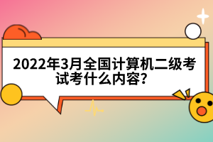 2022年3月全國計(jì)算機(jī)二級(jí)考試考什么內(nèi)容?