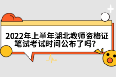 2022年上半年湖北教師資格證筆試考試時間公布了嗎？