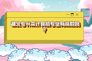湖北專升本計算機專業(yè)有高數(shù)嗎？