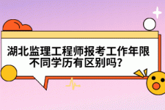 湖北監(jiān)理工程師報考工作年限不同學歷有區(qū)別嗎？