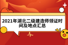 2021年湖北二級建造師領(lǐng)證時(shí)間及地點(diǎn)匯總