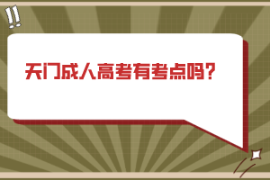 天門(mén)成人高考有考點(diǎn)嗎？