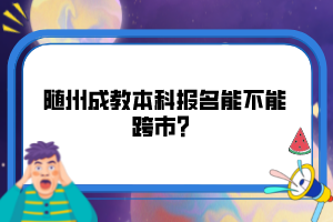 隨州成教本科報名能不能跨市？