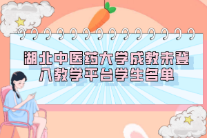 湖北中醫(yī)藥大學成教未登入教學平臺學生名單