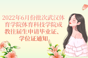 2022年6月份批次武漢體育學(xué)院體育科技學(xué)院成教往屆生申請畢業(yè)證、學(xué)位證通知
