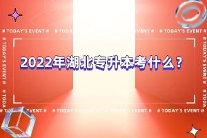 2022年湖北專升本考什么？