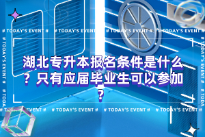 湖北專升本報(bào)名條件是什么？只有應(yīng)屆畢業(yè)生可以參加？