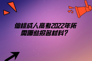 仙桃成人高考2022年所需哪些報(bào)名材料？