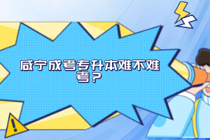 咸寧成考專升本難不難考？