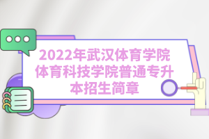 2022年武漢體育學(xué)院體育科技學(xué)院普通專(zhuān)升本招生簡(jiǎn)章