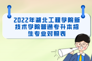 2022年湖北工程學(xué)院新技術(shù)學(xué)院普通專升本招生專業(yè)對(duì)照表