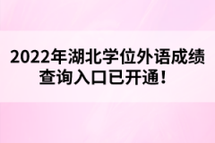 2022年湖北學(xué)位外語成績查詢?nèi)肟谝验_通！