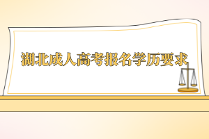 湖北成人高考報(bào)名學(xué)歷要求