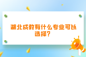 湖北成教有什么專業(yè)可以選擇？