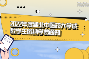 2022年度湖北中醫(yī)藥大學(xué)成教學(xué)生繳納學(xué)費通知