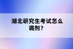 湖北研究生考試怎么調(diào)劑？