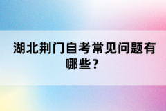 湖北荊門自考常見問題有哪些？