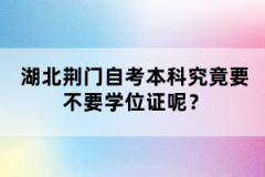 湖北荊門自考本科究竟要不要學位證呢？