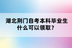 湖北荊門自考本科畢業(yè)生什么可以領取？
