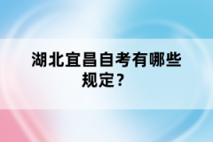 湖北宜昌自考有哪些規(guī)定？
