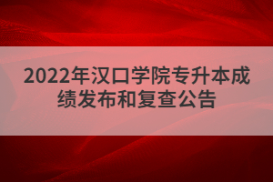 2022年漢口學院專升本成績發(fā)布和復查公告