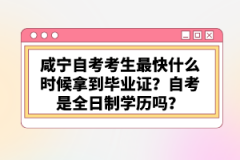 咸寧自考考生最快什么時候拿到畢業(yè)證？自考是全日制學歷嗎？