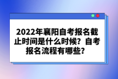 2022年襄陽自考報名截止時間是什么時候？自考報名流程有哪些？