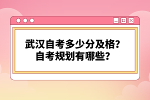 武漢自考多少分及格？自考規(guī)劃有哪些？
