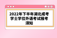 2022年下半年湖北成考學(xué)士學(xué)位外語考試報(bào)考須知
