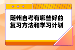 隨州自考有哪些好的復(fù)習(xí)方法和學(xué)習(xí)計劃？