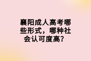 襄陽成人高考哪些形式，哪種社會認可度高？