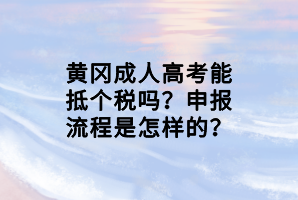 黃岡成人高考能抵個(gè)稅嗎?申報(bào)流程是怎樣的?