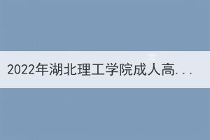 2022年湖北理工學(xué)院成人高考考點考生赴考須知 2022年湖北理工學(xué)院成人高考考點考生赴考須知