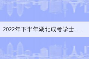 2022年下半年湖北成考學(xué)士學(xué)位外語準考證打印時間已公布 2022年下半年湖北成考學(xué)士學(xué)位外語準考證打印時間已公布