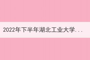 2022年下半年湖北工業(yè)大學申請成人學士學位證書的通知 2022年下半年湖北工業(yè)大學申請成人學士學位證書的通知